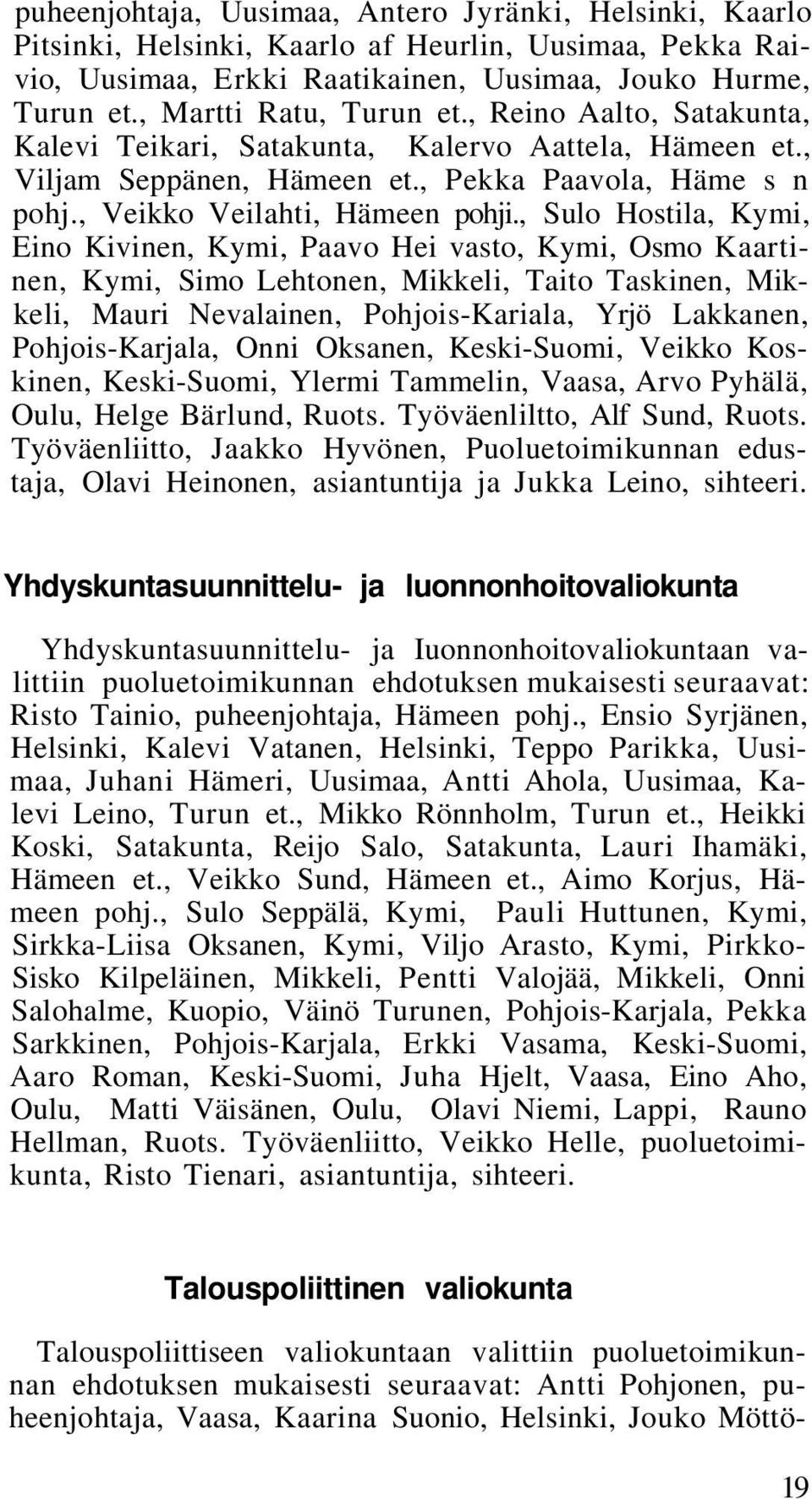 , Sulo Hostila, Kymi, Eino Kivinen, Kymi, Paavo Hei vasto, Kymi, Osmo Kaartinen, Kymi, Simo Lehtonen, Mikkeli, Taito Taskinen, Mikkeli, Mauri Nevalainen, Pohjois-Kariala, Yrjö Lakkanen,