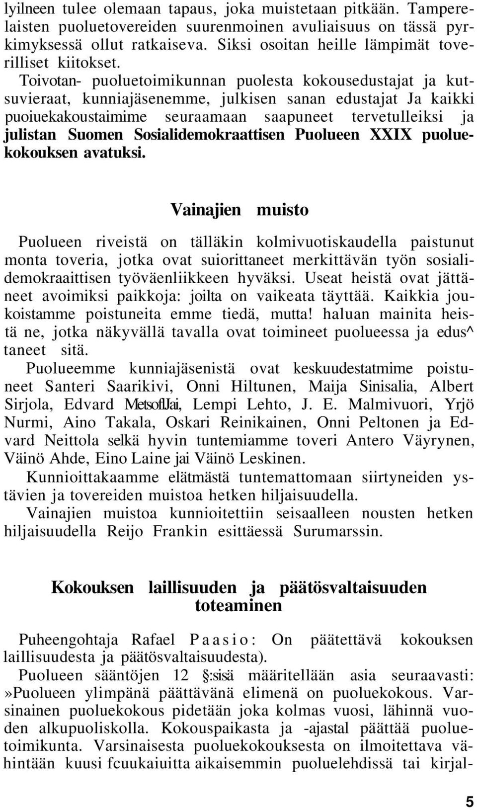 Toivotan- puoluetoimikunnan puolesta kokousedustajat ja kutsuvieraat, kunniajäsenemme, julkisen sanan edustajat Ja kaikki puoiuekakoustaimime seuraamaan saapuneet tervetulleiksi ja julistan Suomen