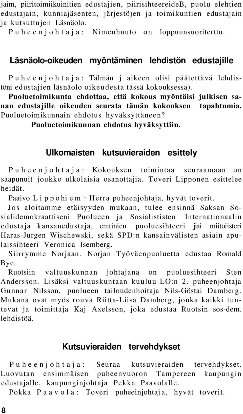 Läsnäolo-oikeuden myöntäminen lehdistön edustajille Puheenjohtaja: Tälmän j aikeen olisi päätettävä lehdistöni edustajien läsnäolo oikeudesta tässä kokouksessa).