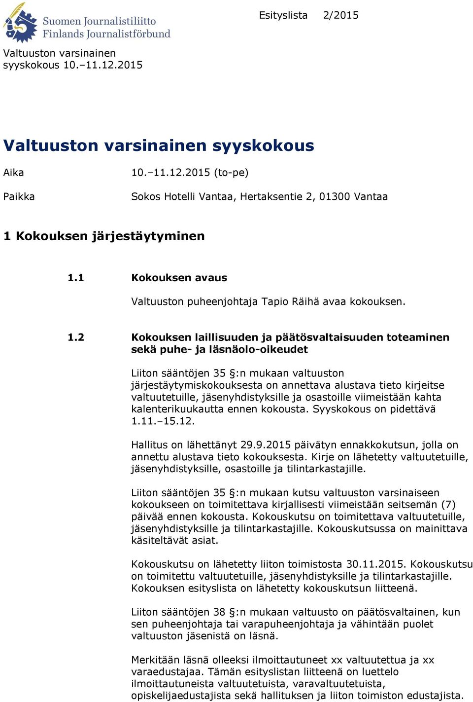 2 Kokouksen laillisuuden ja päätösvaltaisuuden toteaminen sekä puhe- ja läsnäolo-oikeudet Liiton sääntöjen 35 :n mukaan valtuuston järjestäytymiskokouksesta on annettava alustava tieto kirjeitse