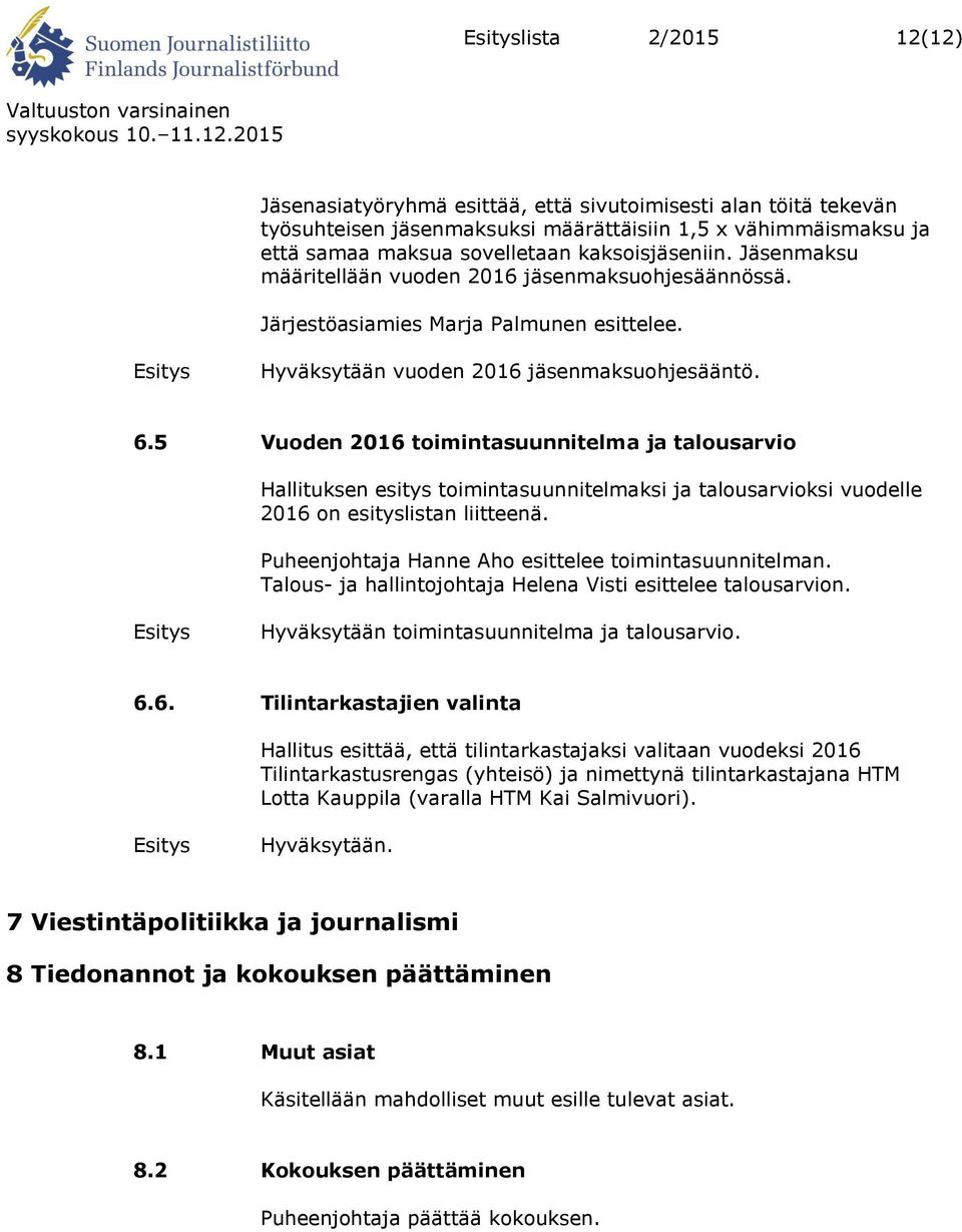 5 Vuoden 2016 toimintasuunnitelma ja talousarvio Hallituksen esitys toimintasuunnitelmaksi ja talousarvioksi vuodelle 2016 on esityslistan liitteenä.