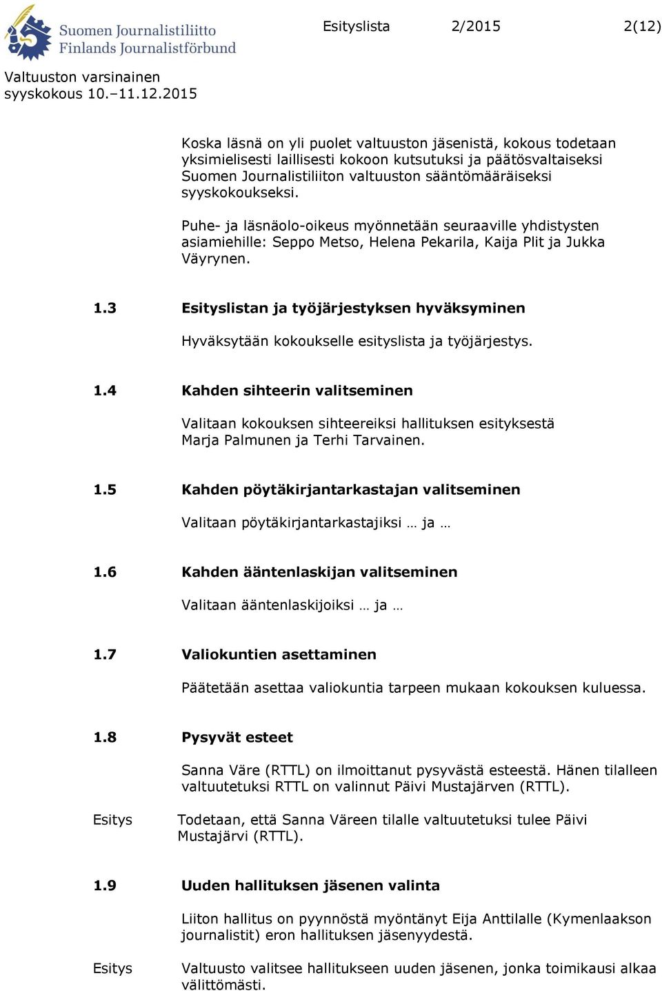 3 listan ja työjärjestyksen hyväksyminen Hyväksytään kokoukselle esityslista ja työjärjestys. 1.