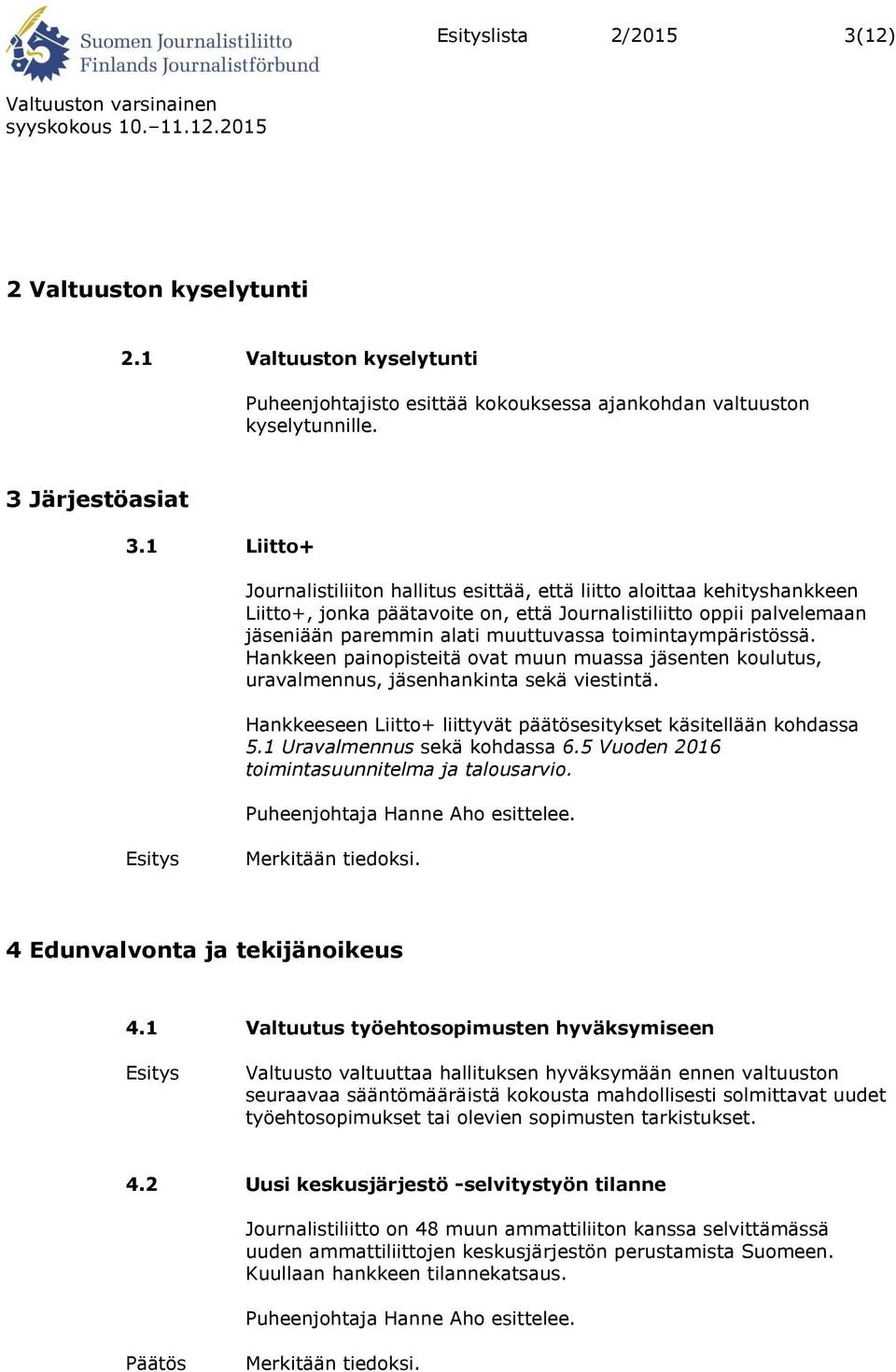 toimintaympäristössä. Hankkeen painopisteitä ovat muun muassa jäsenten koulutus, uravalmennus, jäsenhankinta sekä viestintä. Hankkeeseen Liitto+ liittyvät päätösesitykset käsitellään kohdassa 5.