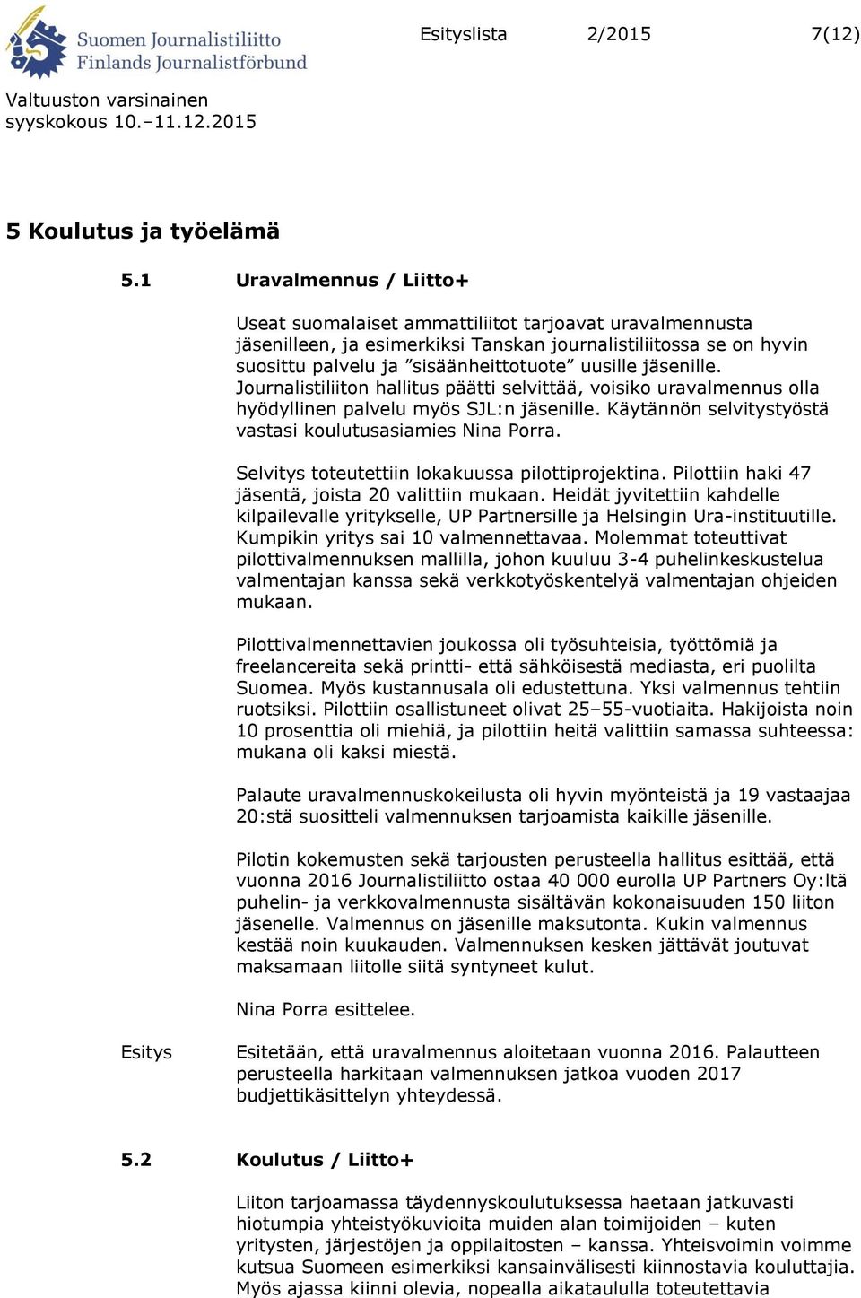 jäsenille. Journalistiliiton hallitus päätti selvittää, voisiko uravalmennus olla hyödyllinen palvelu myös SJL:n jäsenille. Käytännön selvitystyöstä vastasi koulutusasiamies Nina Porra.