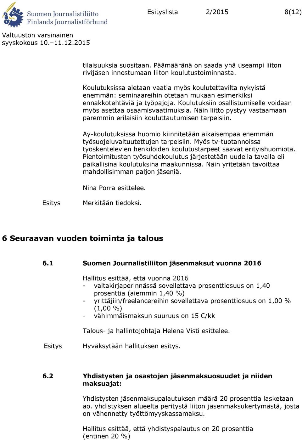 Koulutuksiin osallistumiselle voidaan myös asettaa osaamisvaatimuksia. Näin liitto pystyy vastaamaan paremmin erilaisiin kouluttautumisen tarpeisiin.