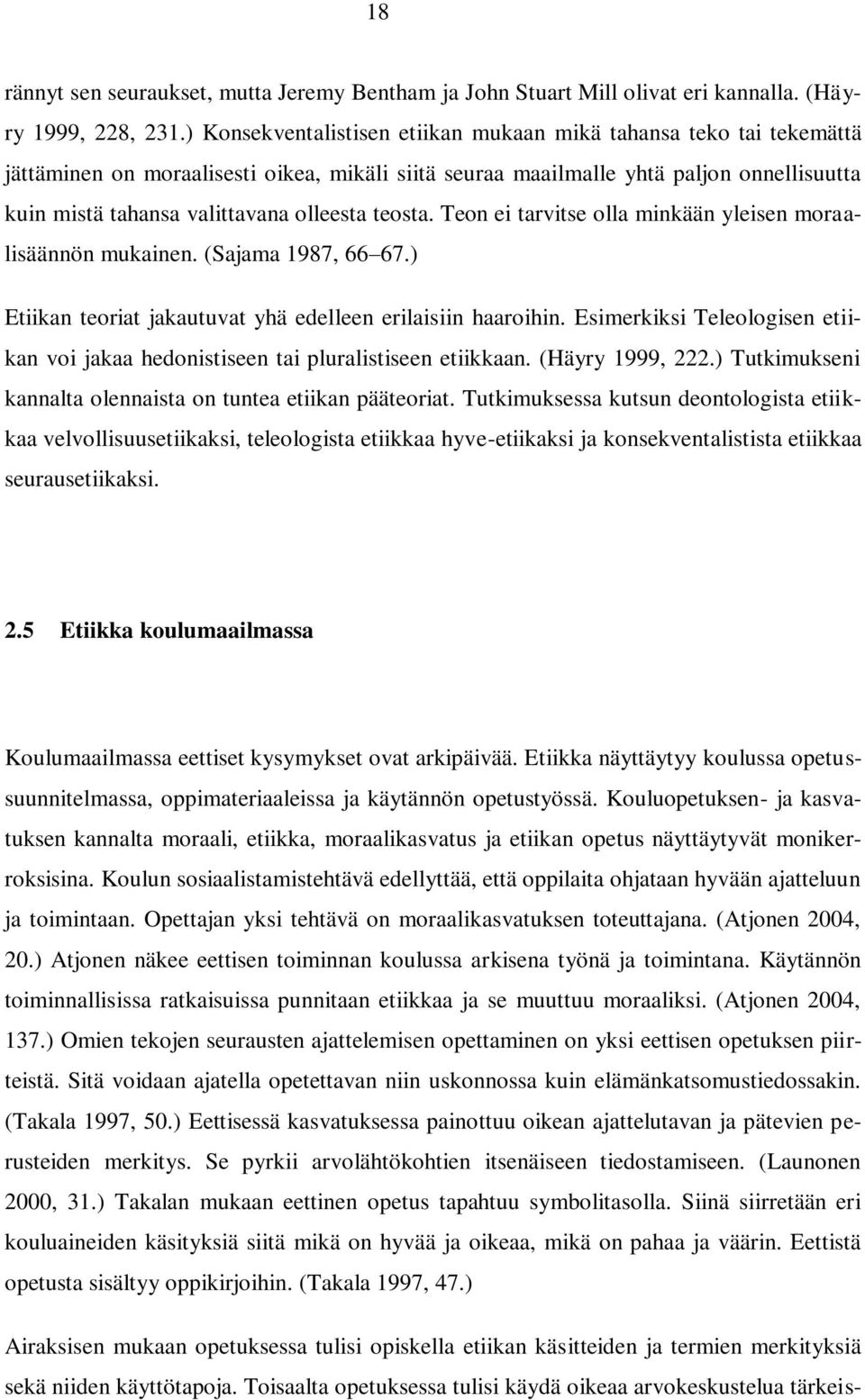 teosta. Teon ei tarvitse olla minkään yleisen moraalisäännön mukainen. (Sajama 1987, 66 67.) Etiikan teoriat jakautuvat yhä edelleen erilaisiin haaroihin.