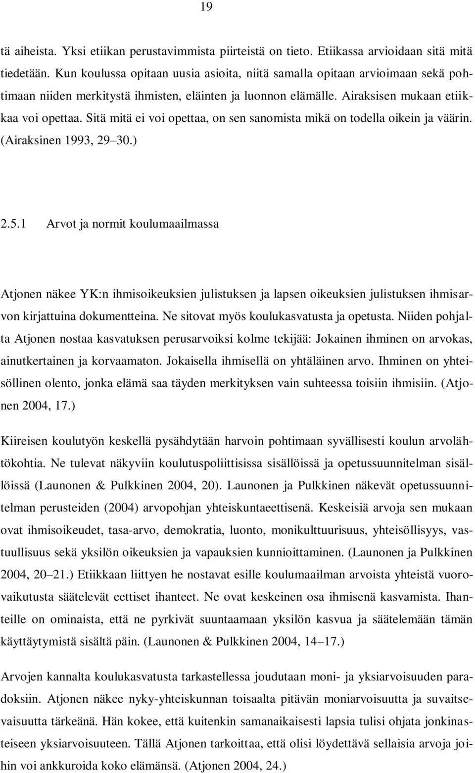 Sitä mitä ei voi opettaa, on sen sanomista mikä on todella oikein ja väärin. (Airaksinen 1993, 29 30.) 2.5.