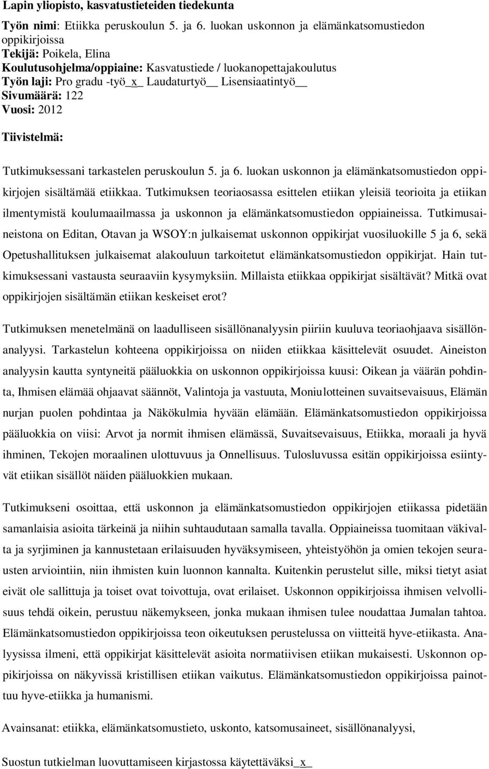 Sivumäärä: 122 Vuosi: 2012 Tiivistelmä: Tutkimuksessani tarkastelen peruskoulun 5. ja 6. luokan uskonnon ja elämänkatsomustiedon oppikirjojen sisältämää etiikkaa.