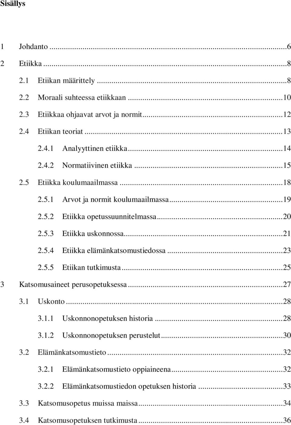 .. 23 2.5.5 Etiikan tutkimusta... 25 3 Katsomusaineet perusopetuksessa... 27 3.1 Uskonto... 28 3.1.1 Uskonnonopetuksen historia... 28 3.1.2 Uskonnonopetuksen perustelut... 30 3.2 Elämänkatsomustieto.