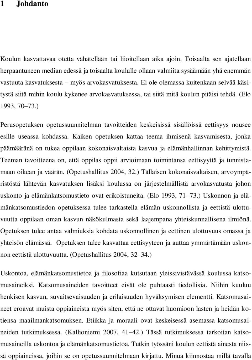 Ei ole olemassa kuitenkaan selvää käsitystä siitä mihin koulu kykenee arvokasvatuksessa, tai siitä mitä koulun pitäisi tehdä. (Elo 1993, 70 73.