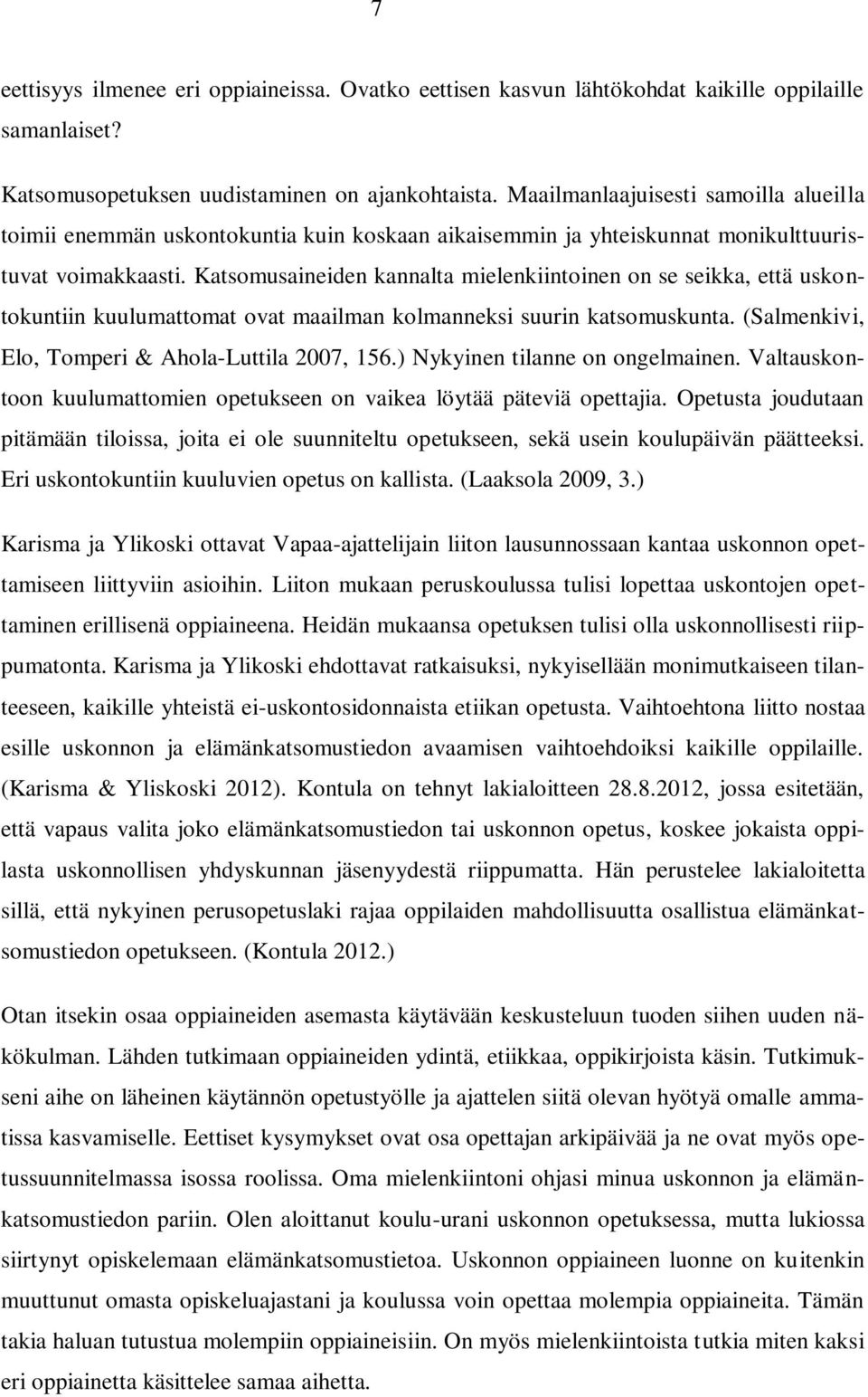 Katsomusaineiden kannalta mielenkiintoinen on se seikka, että uskontokuntiin kuulumattomat ovat maailman kolmanneksi suurin katsomuskunta. (Salmenkivi, Elo, Tomperi & Ahola-Luttila 2007, 156.