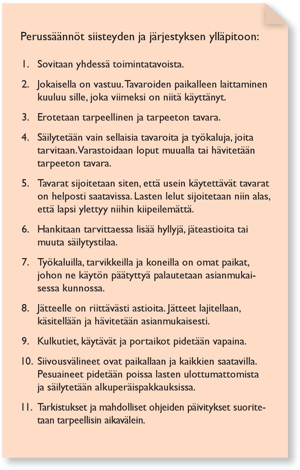 Tavarat sijoitetaan siten, että usein käytettävät tavarat on helposti saatavissa. Lasten lelut sijoitetaan niin alas, että lapsi ylettyy niihin kiipeilemättä. 6.