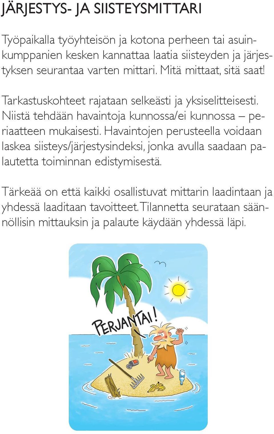 Niistä tehdään havaintoja kunnossa/ei kunnossa periaatteen mukaisesti.