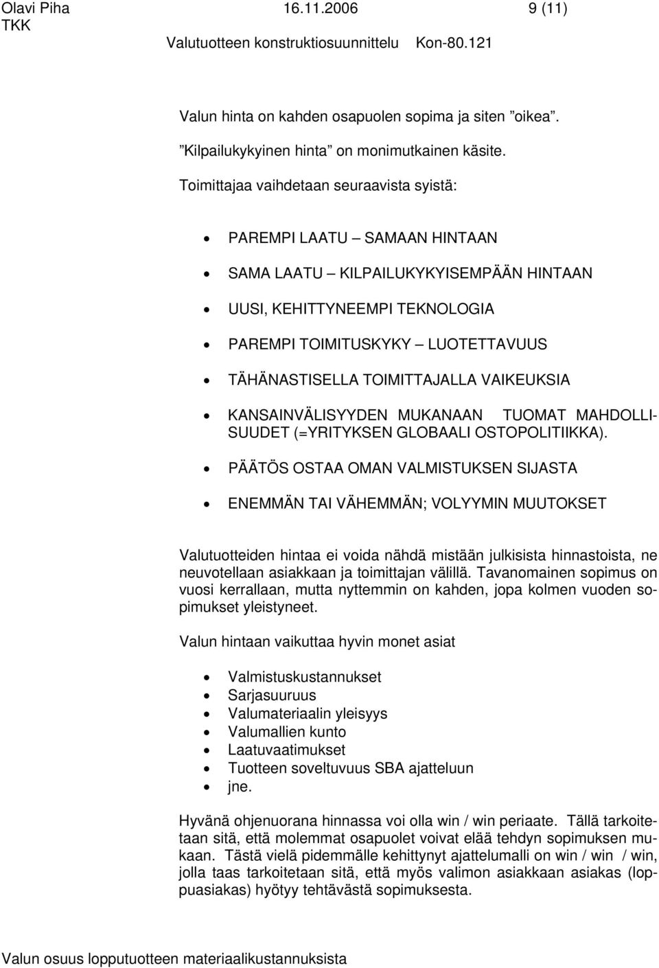 TOIMITTAJALLA VAIKEUKSIA KANSAINVÄLISYYDEN MUKANAAN TUOMAT MAHDOLLI- SUUDET (=YRITYKSEN GLOBAALI OSTOPOLITIIKKA).