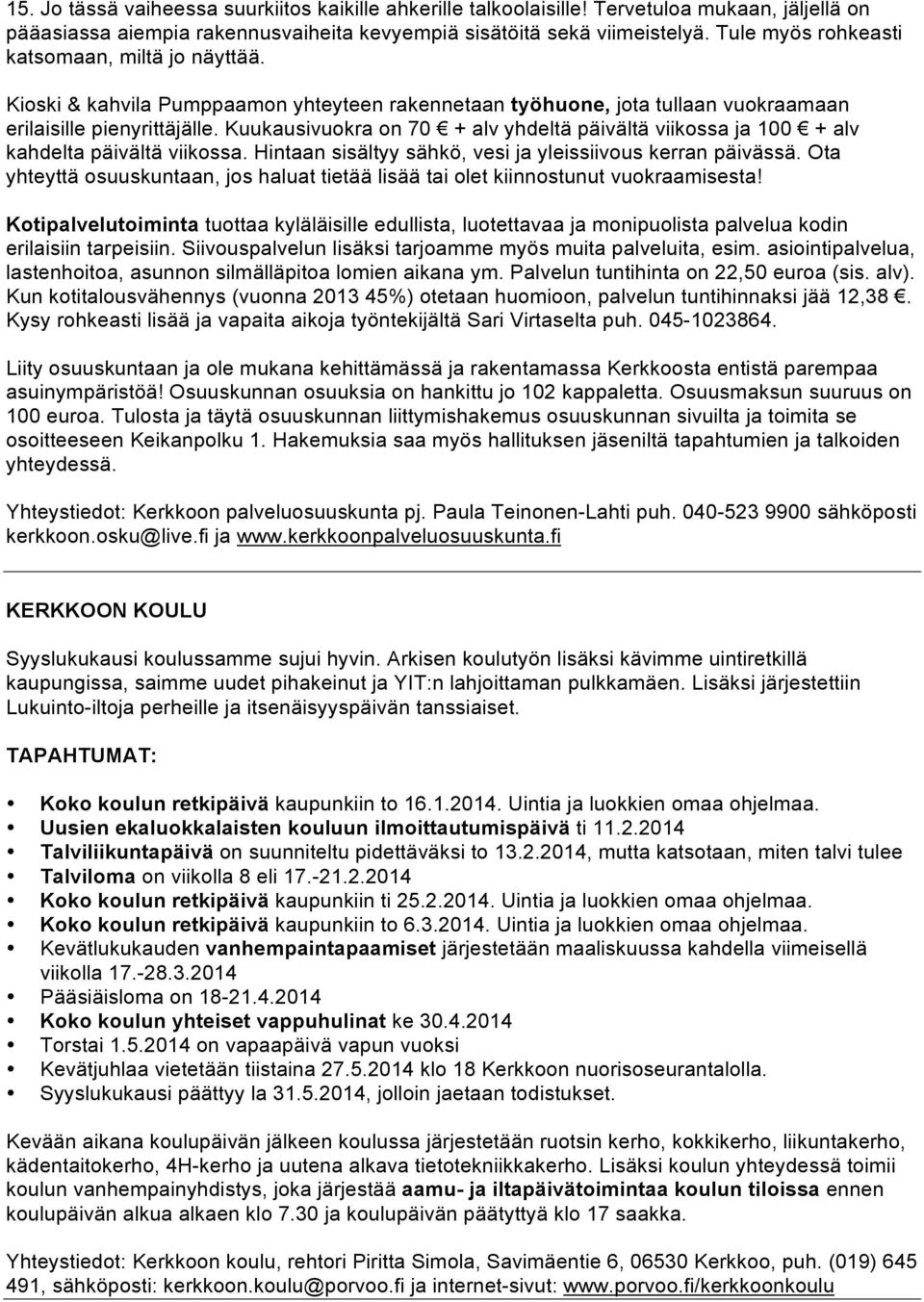 Kuukausivuokra on 70 + alv yhdeltä päivältä viikossa ja 100 + alv kahdelta päivältä viikossa. Hintaan sisältyy sähkö, vesi ja yleissiivous kerran päivässä.