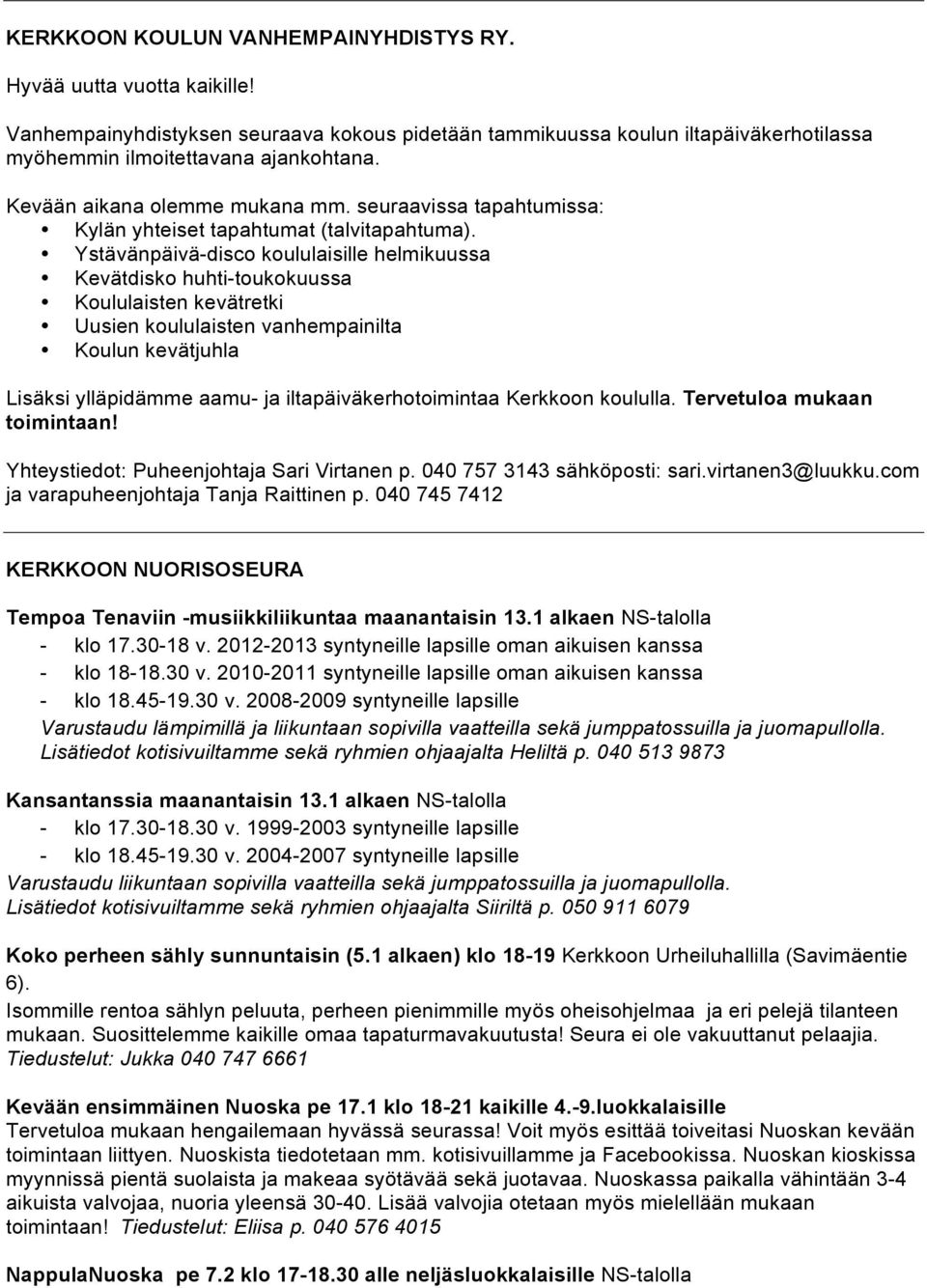 Ystävänpäivä-disco koululaisille helmikuussa Kevätdisko huhti-toukokuussa Koululaisten kevätretki Uusien koululaisten vanhempainilta Koulun kevätjuhla Lisäksi ylläpidämme aamu- ja