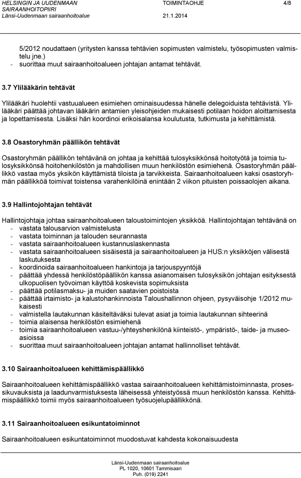 Ylilääkäri päättää johtavan lääkärin antamien yleisohjeiden mukaisesti potilaan hoidon aloittamisesta ja lopettamisesta. Lisäksi hän koordinoi erikoisalansa koulutusta, tutkimusta ja kehittämistä. 3.