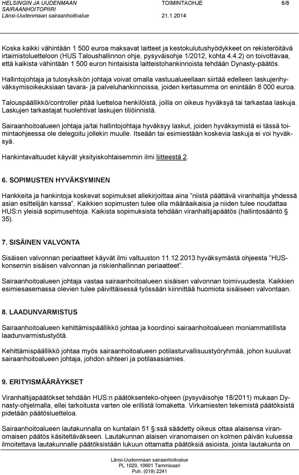 Hallintojohtaja ja tulosyksikön johtaja voivat omalla vastuualueellaan siirtää edelleen laskujenhyväksymisoikeuksiaan tavara- ja palveluhankinnoissa, joiden kertasumma on enintään 8 000 euroa.