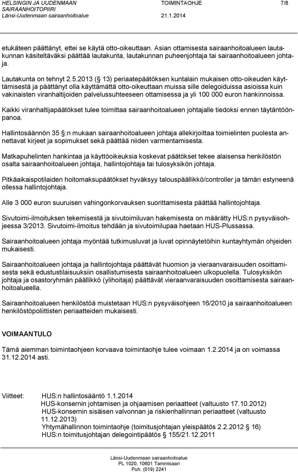 2013 ( 13) periaatepäätöksen kuntalain mukaisen otto-oikeuden käyttämisestä ja päättänyt olla käyttämättä otto-oikeuttaan muissa sille delegoiduissa asioissa kuin vakinaisten viranhaltijoiden