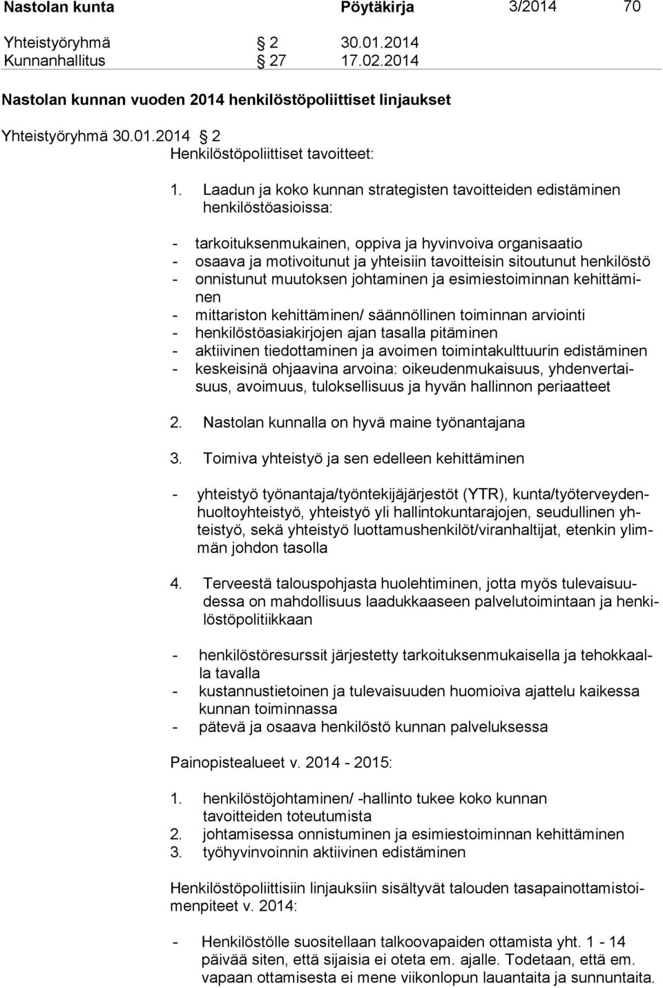 henkilöstö - onnistunut muutoksen johtaminen ja esimiestoiminnan kehittäminen - mittariston kehittäminen/ säännöllinen toiminnan arviointi - henkilöstöasiakirjojen ajan tasalla pitäminen - aktiivinen