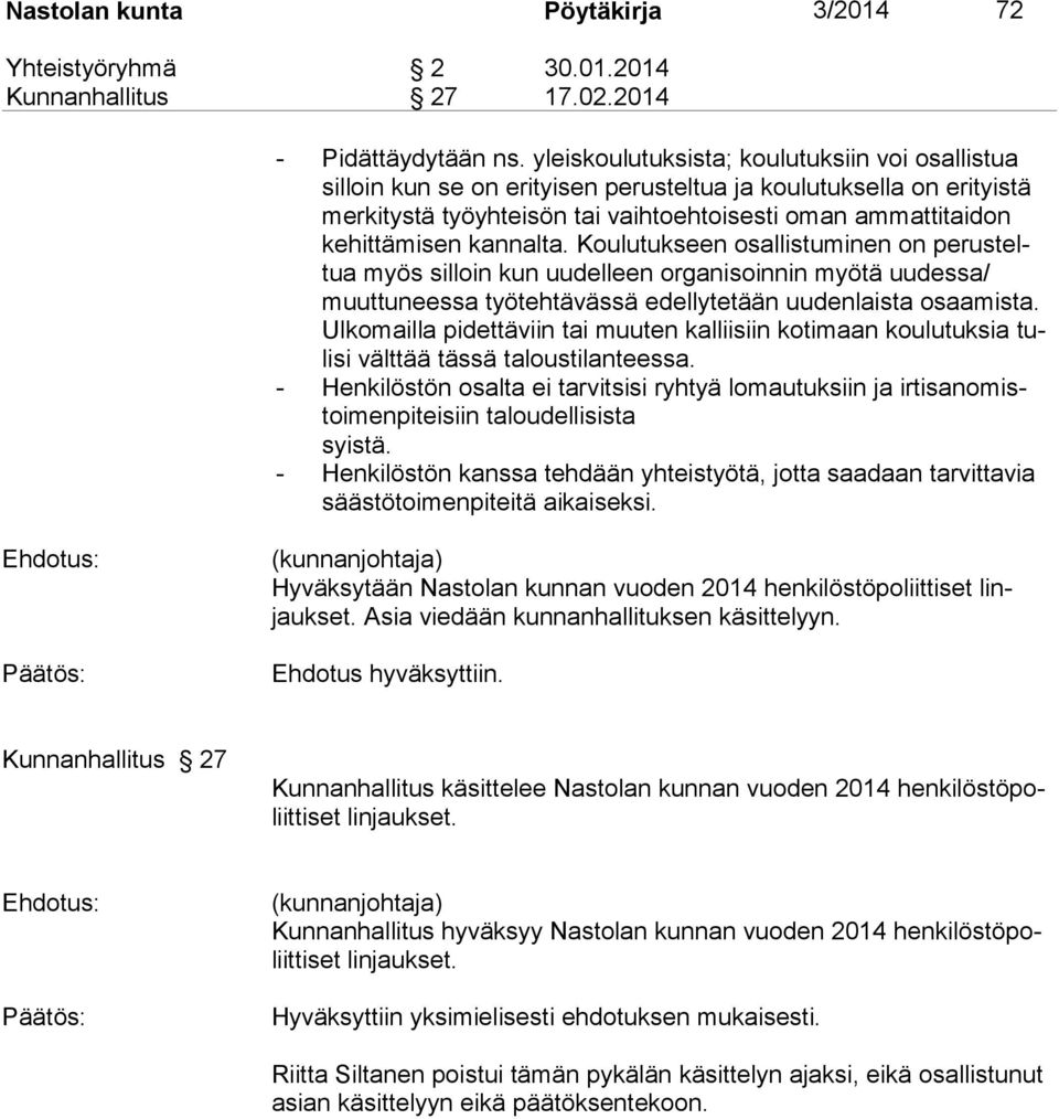 kannalta. Koulutukseen osallistuminen on perusteltua myös silloin kun uudelleen organisoinnin myötä uudessa/ muuttuneessa työtehtävässä edellytetään uu denlais ta osaamista.