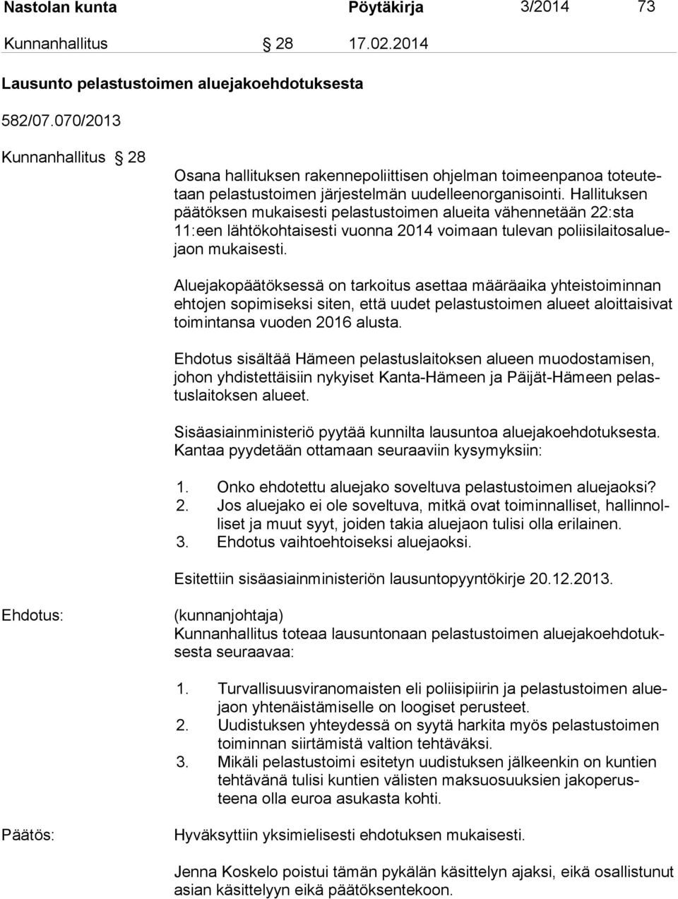 Hallituksen päätöksen mukaisesti pelas tustoimen alueita vähennetään 22:sta 11:een lähtökohtaisesti vuonna 2014 voimaan tulevan poliisilaitosaluejaon mukaisesti.