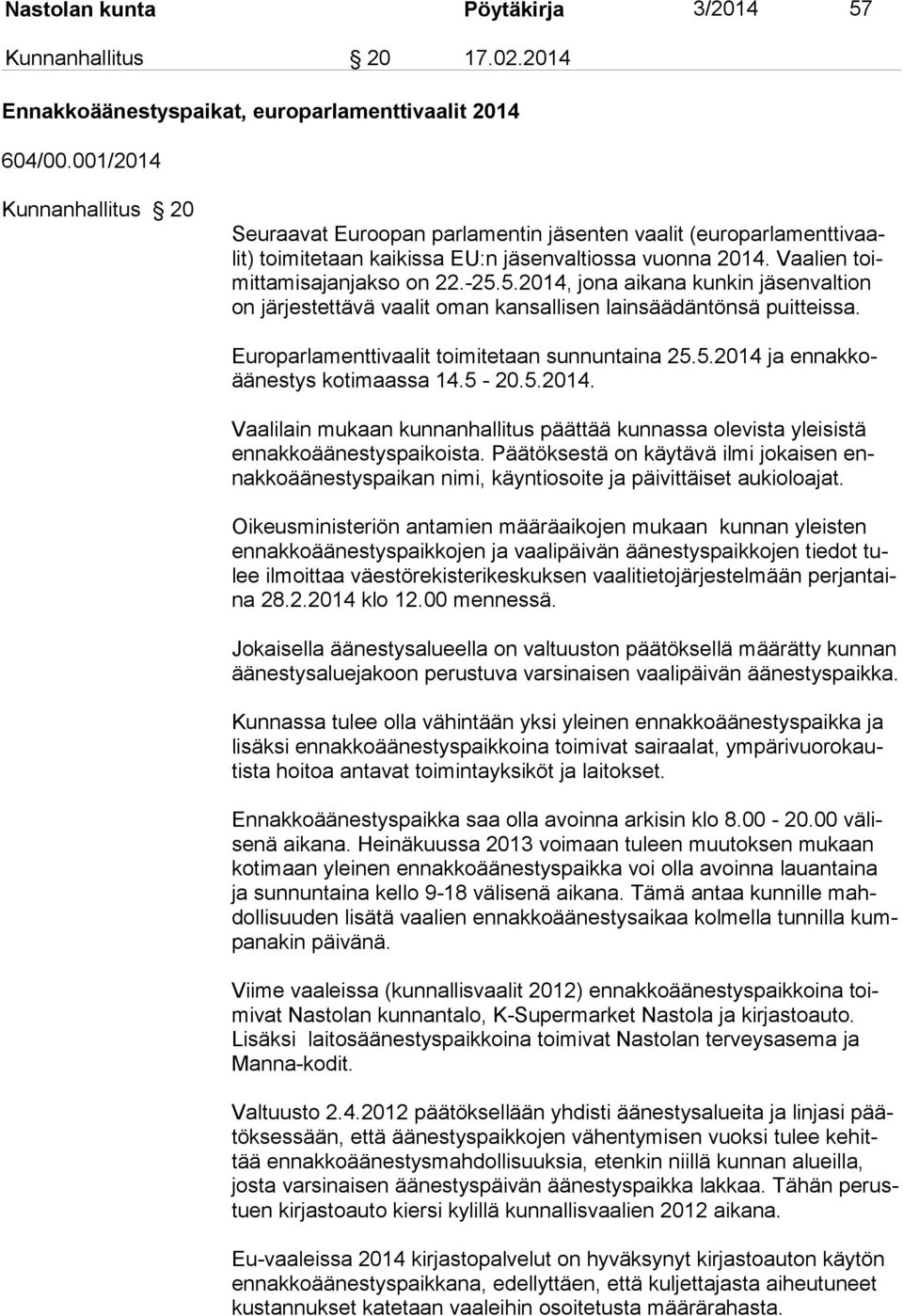 5.2014, jona aikana kunkin jäsenvaltion on järjestettävä vaalit oman kansallisen lainsäädäntönsä puitteissa. Europarlamenttivaalit toimitetaan sunnuntaina 25.5.2014 ja ennakkoäänestys kotimaassa 14.