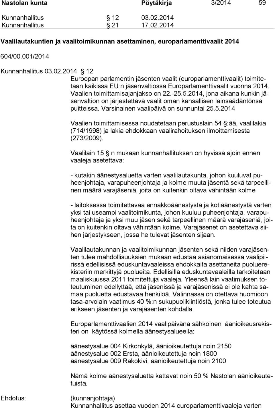 Vaalien toimittamisajanjakso on 22.-25.5.2014, jona aikana kunkin jäsenvaltion on jär jestettävä vaalit oman kansallisen lainsäädäntönsä puitteissa. Varsinainen vaalipäivä on sunnuntai 25.5.2014 Vaalien toi mittamises sa noudatetaan perustuslain 54 :ää, vaalilakia (714/1998) ja lakia eh dokkaan vaalirahoituksen ilmoittamisesta (273/2009).