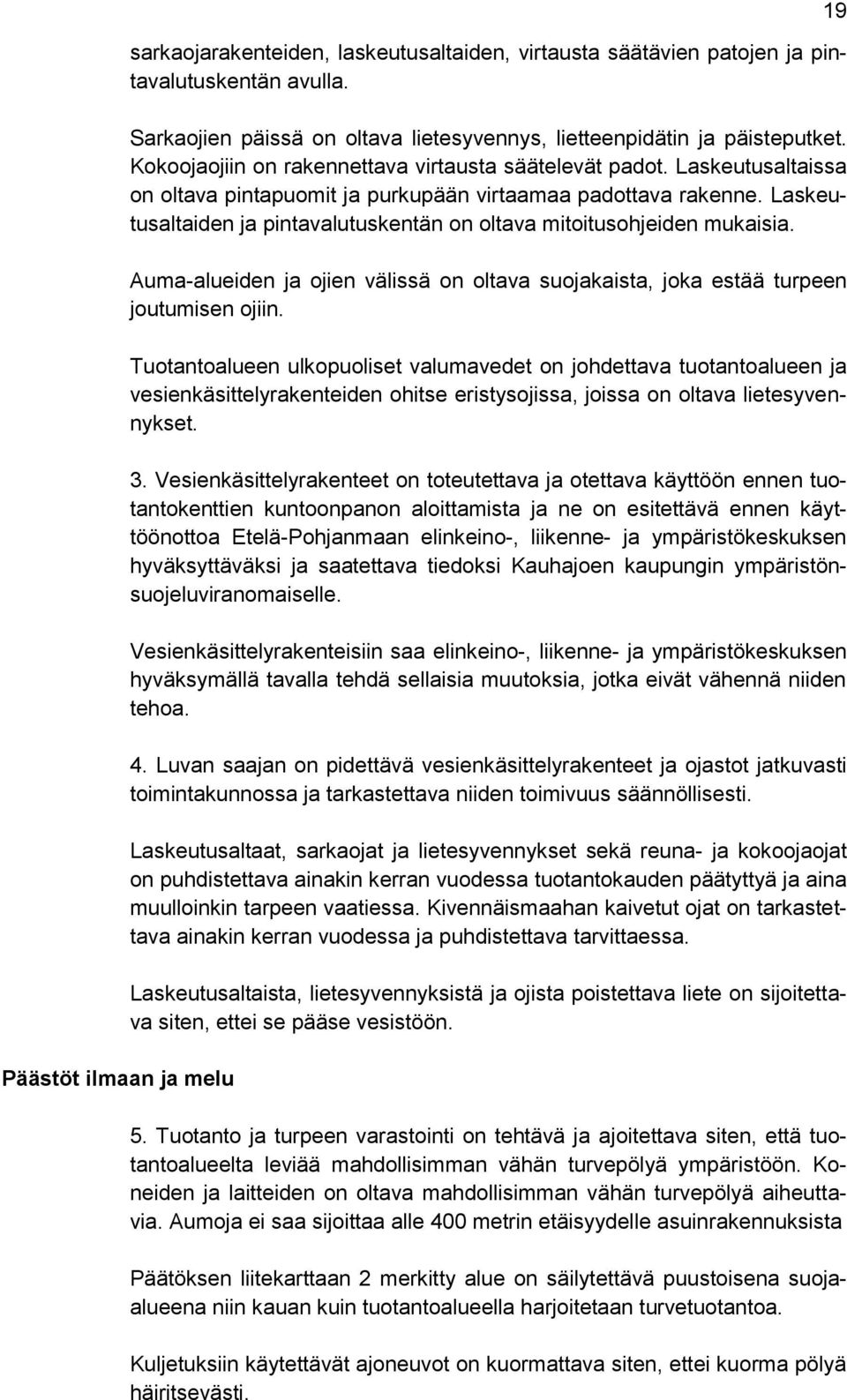 Laskeutusaltaiden ja pintavalutuskentän on oltava mitoitusohjeiden mukaisia. Auma-alueiden ja ojien välissä on oltava suojakaista, joka estää turpeen joutumisen ojiin.