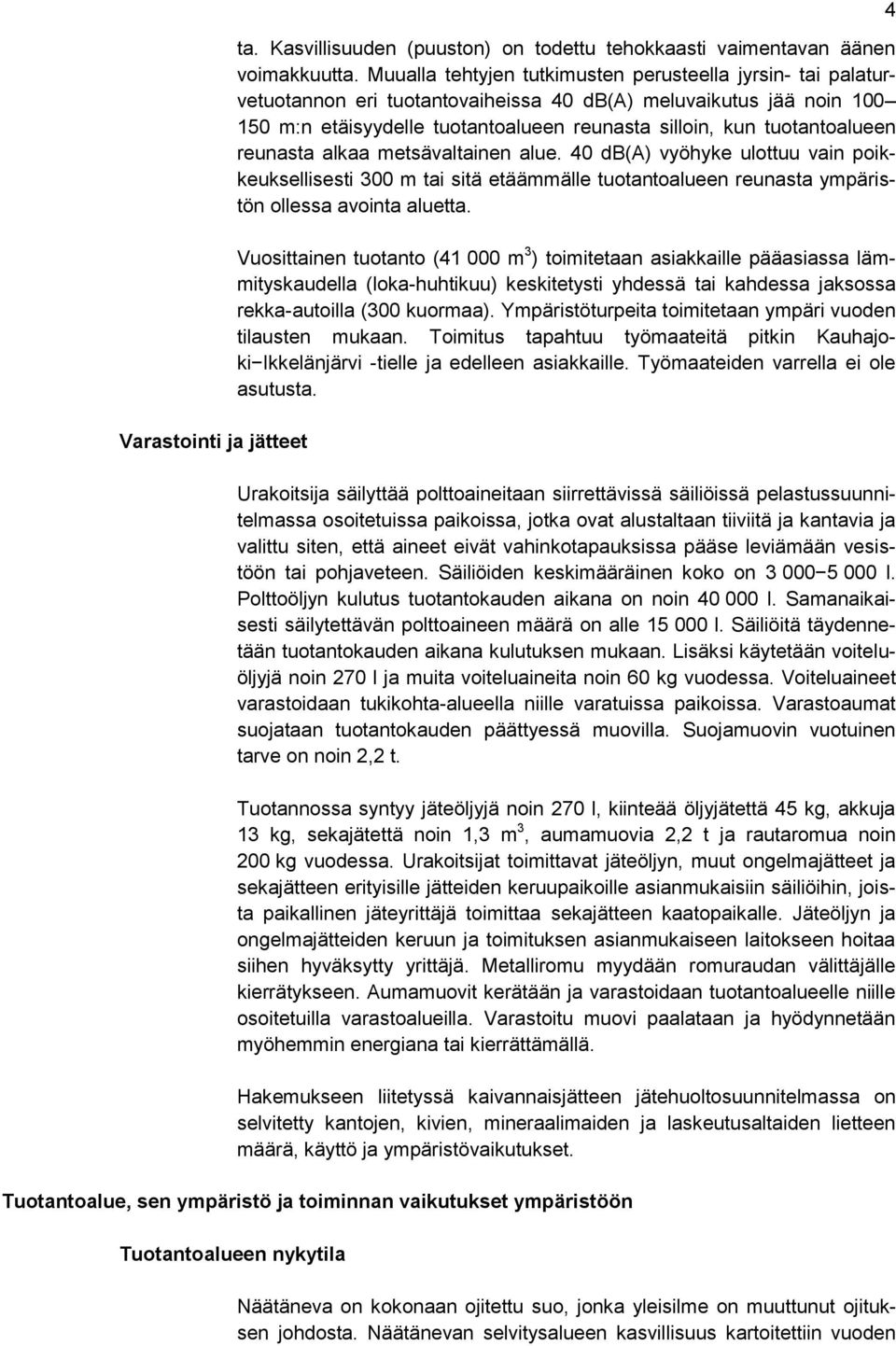 tuotantoalueen reunasta alkaa metsävaltainen alue. 40 db(a) vyöhyke ulottuu vain poikkeuksellisesti 300 m tai sitä etäämmälle tuotantoalueen reunasta ympäristön ollessa avointa aluetta.