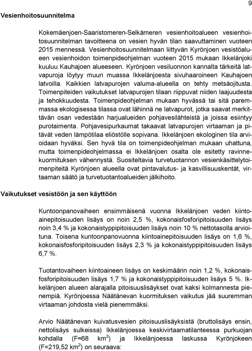 Kyrönjoen vesiluonnon kannalta tärkeitä latvapuroja löytyy muun muassa Ikkelänjoesta sivuhaaroineen Kauhajoen latvoilla. Kaikkien latvapurojen valuma-alueella on tehty metsäojitusta.