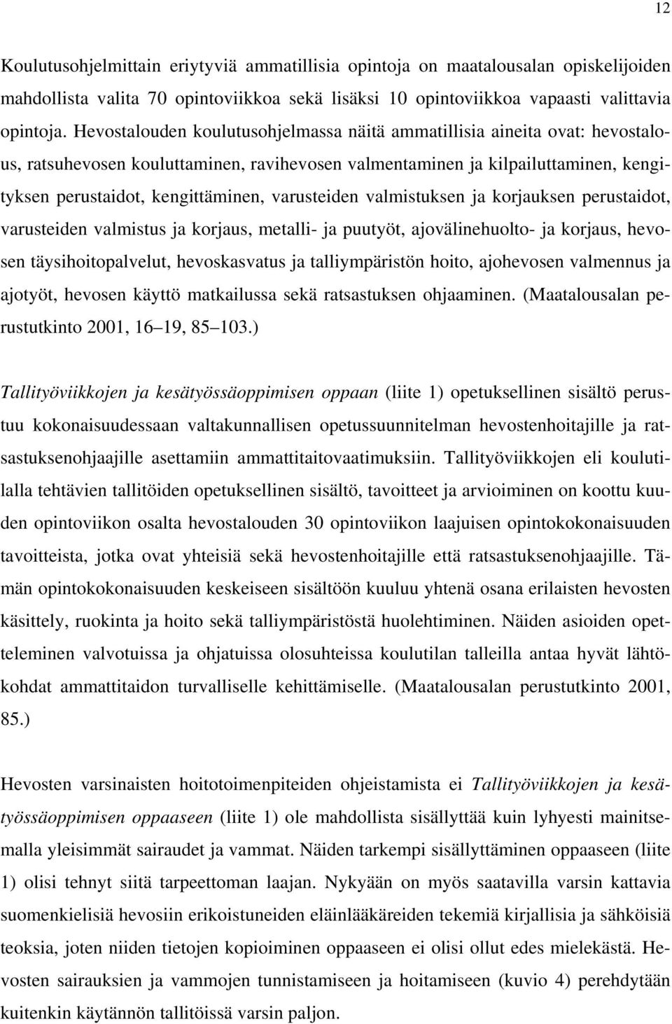 varusteiden valmistuksen ja korjauksen perustaidot, varusteiden valmistus ja korjaus, metalli- ja puutyöt, ajovälinehuolto- ja korjaus, hevosen täysihoitopalvelut, hevoskasvatus ja talliympäristön
