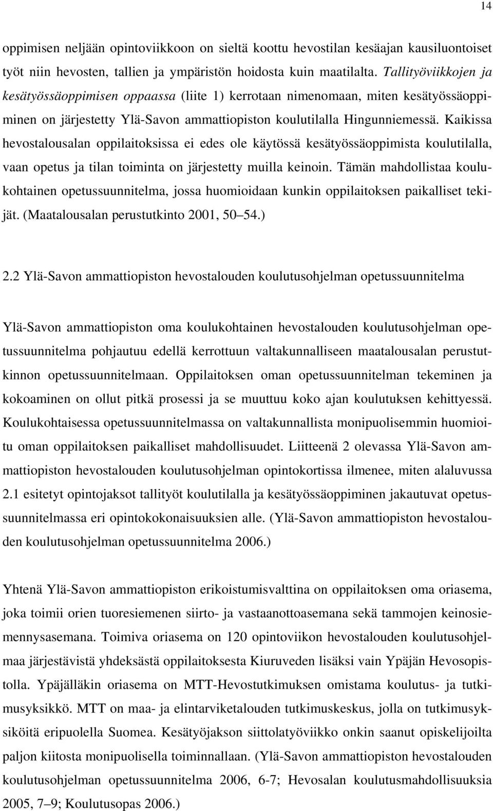 Kaikissa hevostalousalan oppilaitoksissa ei edes ole käytössä kesätyössäoppimista koulutilalla, vaan opetus ja tilan toiminta on järjestetty muilla keinoin.