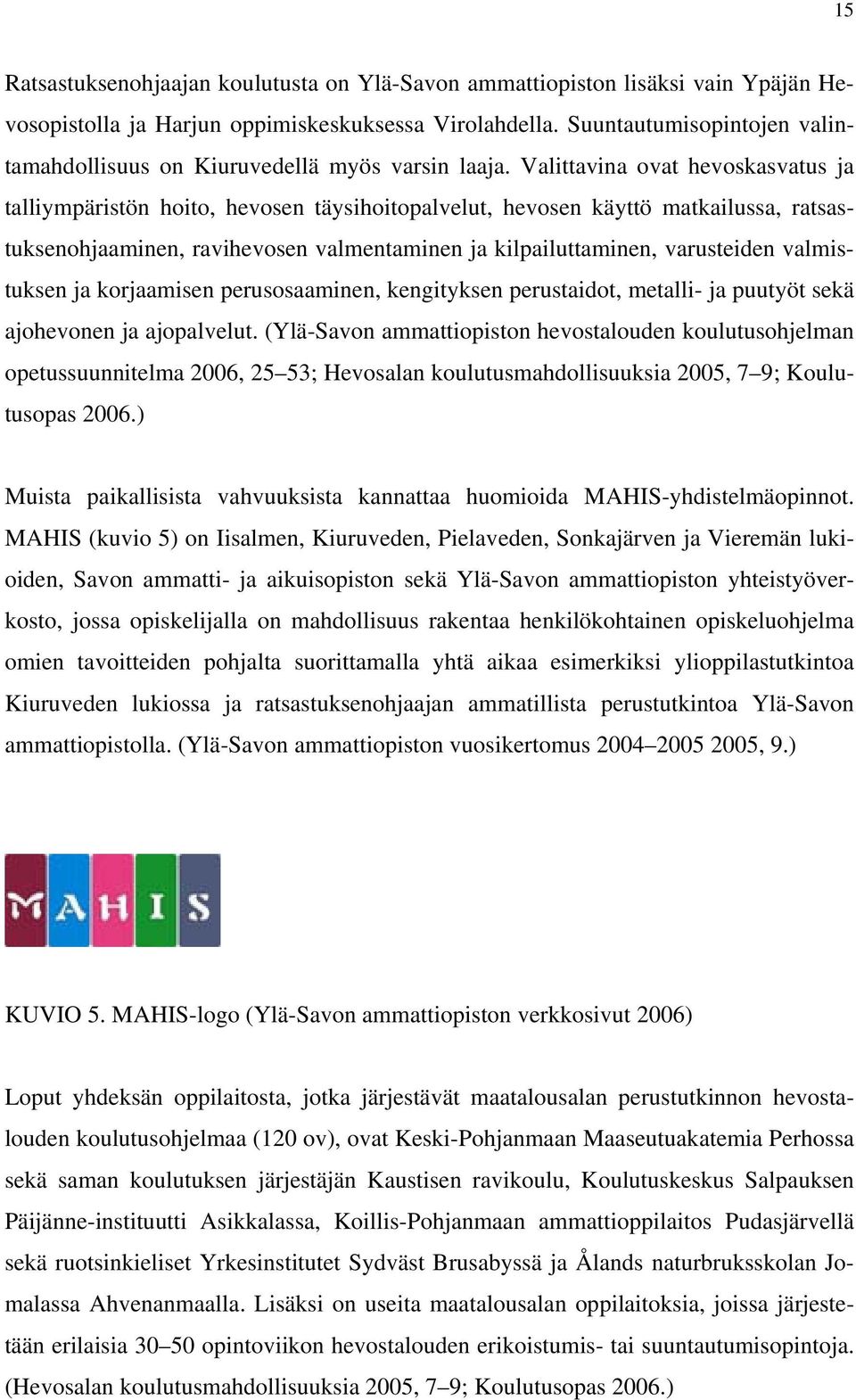 Valittavina ovat hevoskasvatus ja talliympäristön hoito, hevosen täysihoitopalvelut, hevosen käyttö matkailussa, ratsastuksenohjaaminen, ravihevosen valmentaminen ja kilpailuttaminen, varusteiden