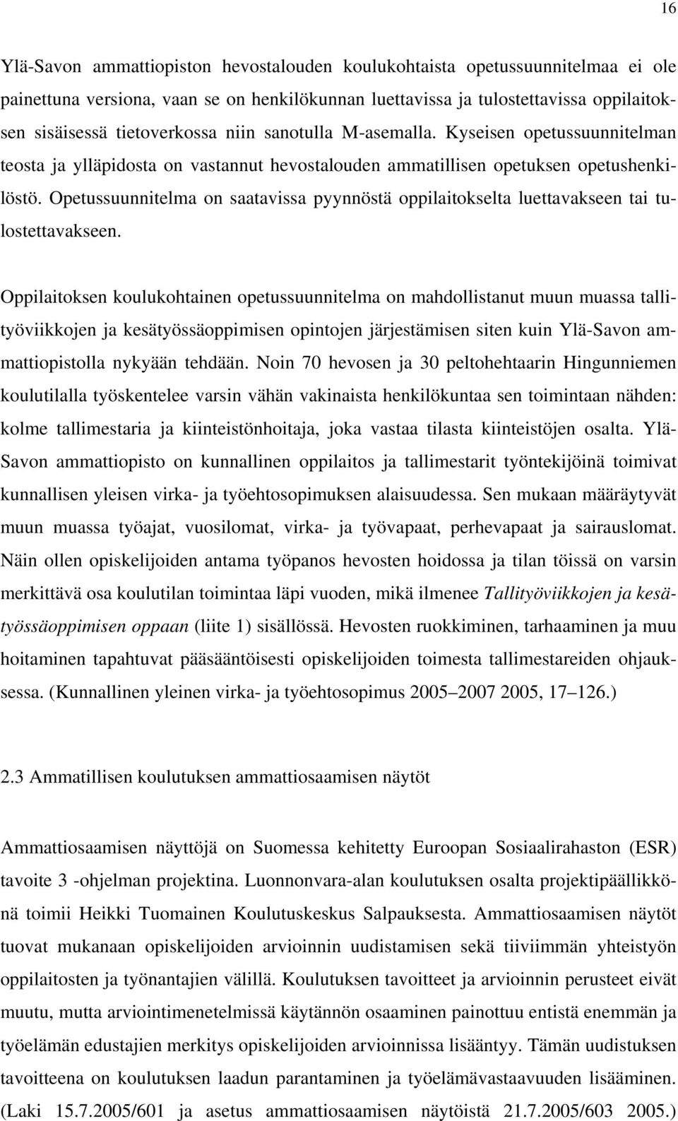 Opetussuunnitelma on saatavissa pyynnöstä oppilaitokselta luettavakseen tai tulostettavakseen.