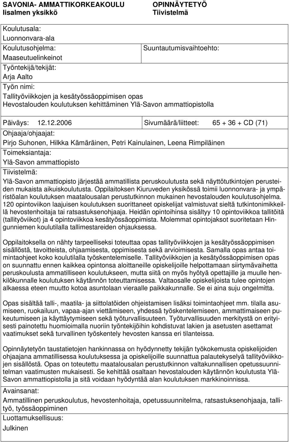12.2006 Sivumäärä/liitteet: 65 + 36 + CD (71) Ohjaaja/ohjaajat: Pirjo Suhonen, Hilkka Kämäräinen, Petri Kainulainen, Leena Rimpiläinen Toimeksiantaja: Ylä-Savon ammattiopisto Tiivistelmä: Ylä-Savon