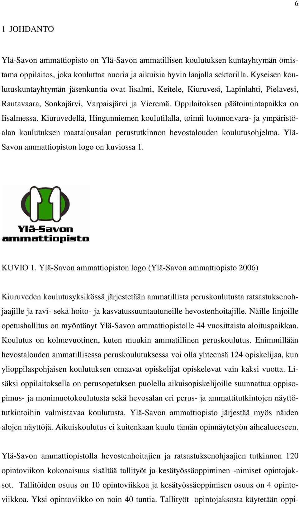 Kiuruvedellä, Hingunniemen koulutilalla, toimii luonnonvara- ja ympäristöalan koulutuksen maatalousalan perustutkinnon hevostalouden koulutusohjelma. Ylä- Savon ammattiopiston logo on kuviossa 1.
