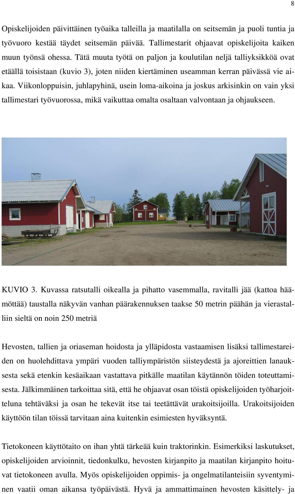 Viikonloppuisin, juhlapyhinä, usein loma-aikoina ja joskus arkisinkin on vain yksi tallimestari työvuorossa, mikä vaikuttaa omalta osaltaan valvontaan ja ohjaukseen. KUVIO 3.