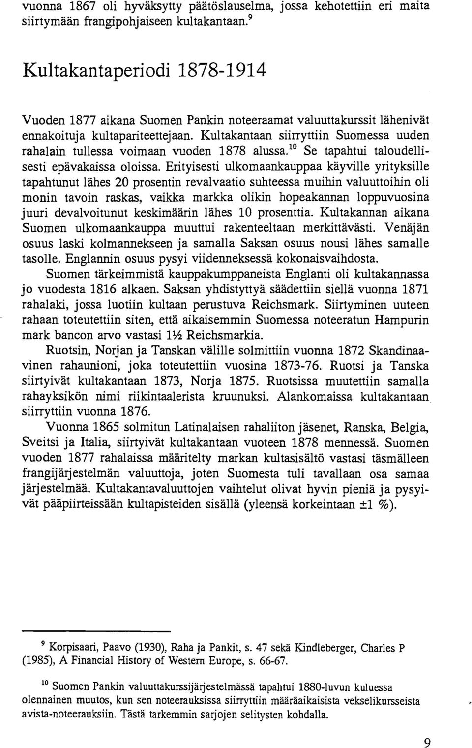 Kultakantaan siirryttiin Suomessa uuden rahalain tullessa voimaan vuoden 1878 alussa. lo Se tapahtui taloudellisesti epavakaissa oloissa.