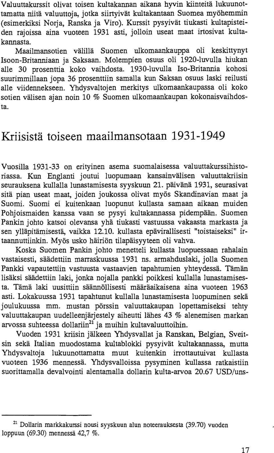 Maailmansotien valilia Suomen ulkomaankauppa oli keskittynyt Isoon-Britanniaan ja Saksaan. Molempien osuus oli 1920-1uvulla hiukan alle 30 prosenttia koko vaihdosta.