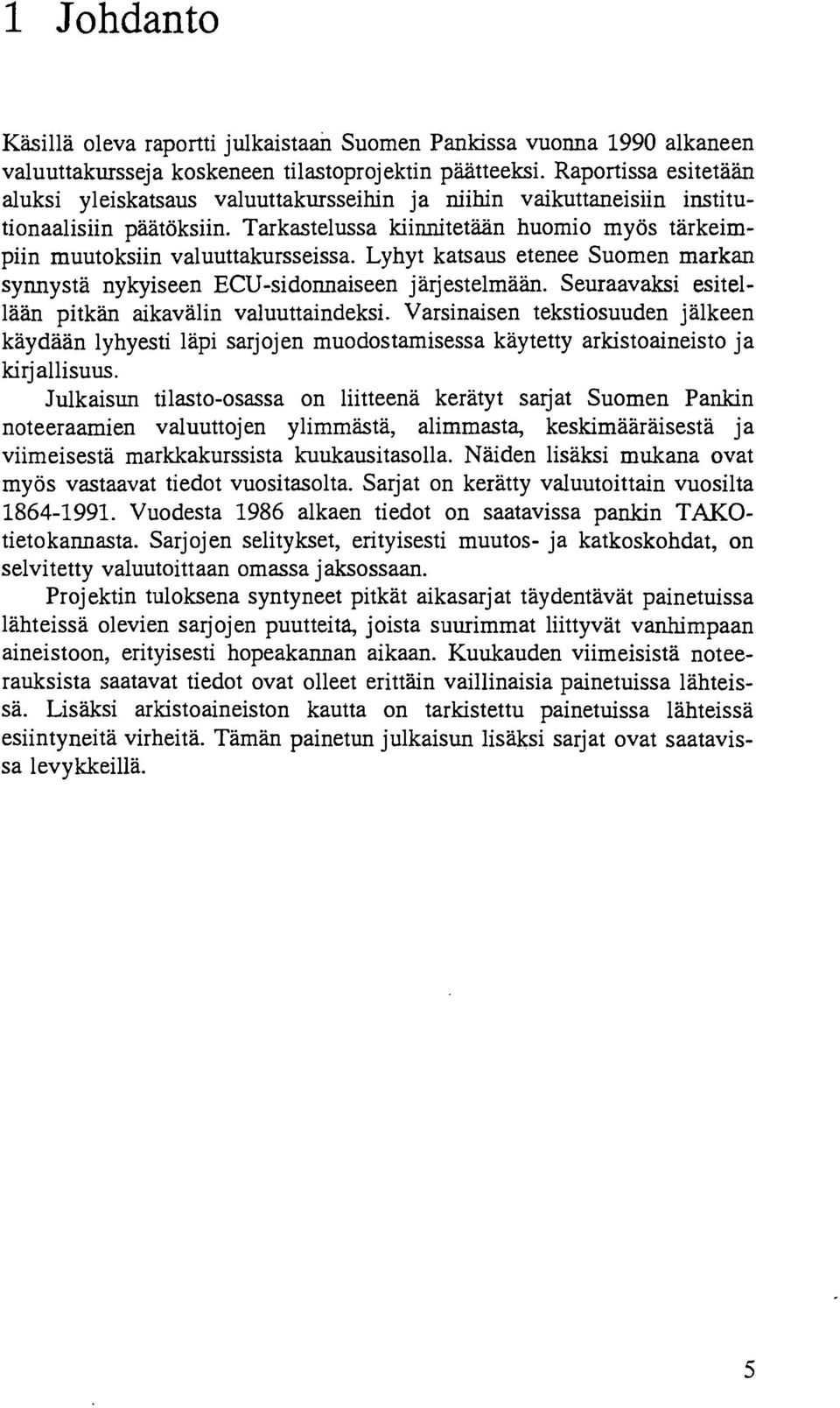 Lyhyt katsaus etenee Suomen markan synnysta nykyiseen ECU-sidonnaiseen jarjestelmaan. Seuraavaksi esitellaan pitkan aikavalin valuuttaindeksi.