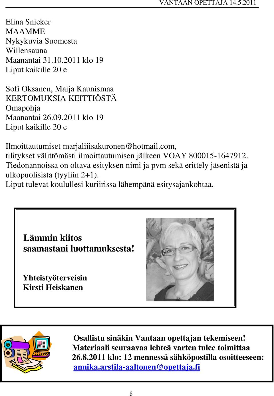 Tiedonannoissa on oltava esityksen nimi ja pvm sekä erittely jäsenistä ja ulkopuolisista (tyyliin 2+1). Liput tulevat koulullesi kuriirissa lähempänä esitysajankohtaa.