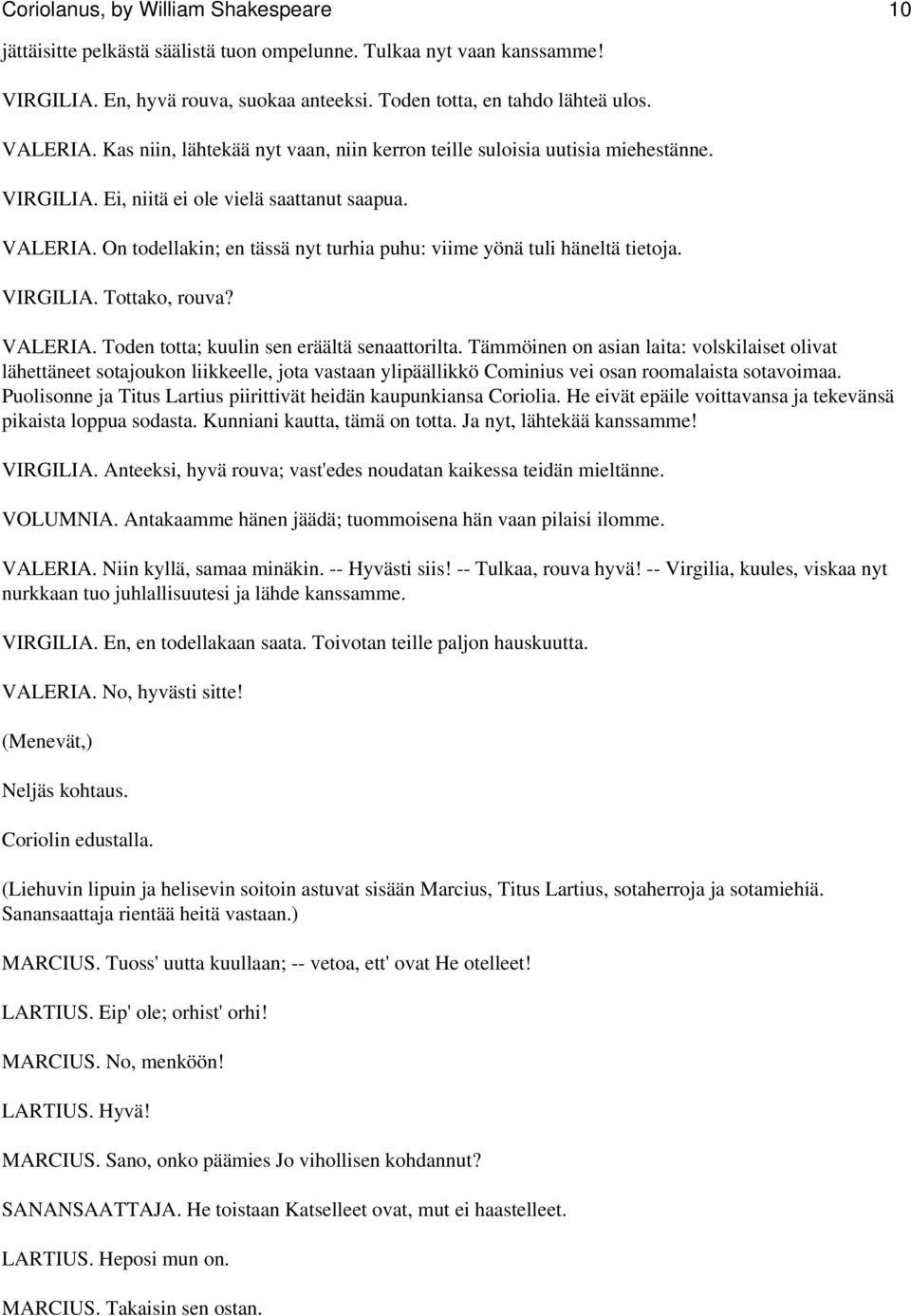 On todellakin; en tässä nyt turhia puhu: viime yönä tuli häneltä tietoja. VIRGILIA. Tottako, rouva? VALERIA. Toden totta; kuulin sen eräältä senaattorilta.