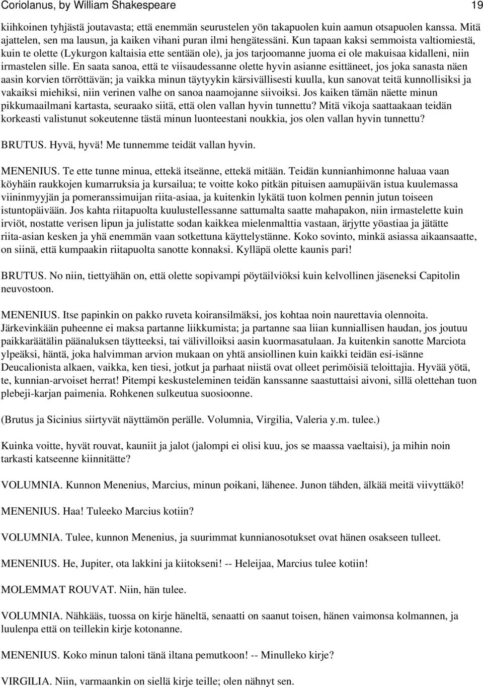 Kun tapaan kaksi semmoista valtiomiestä, kuin te olette (Lykurgon kaltaisia ette sentään ole), ja jos tarjoomanne juoma ei ole makuisaa kidalleni, niin irmastelen sille.