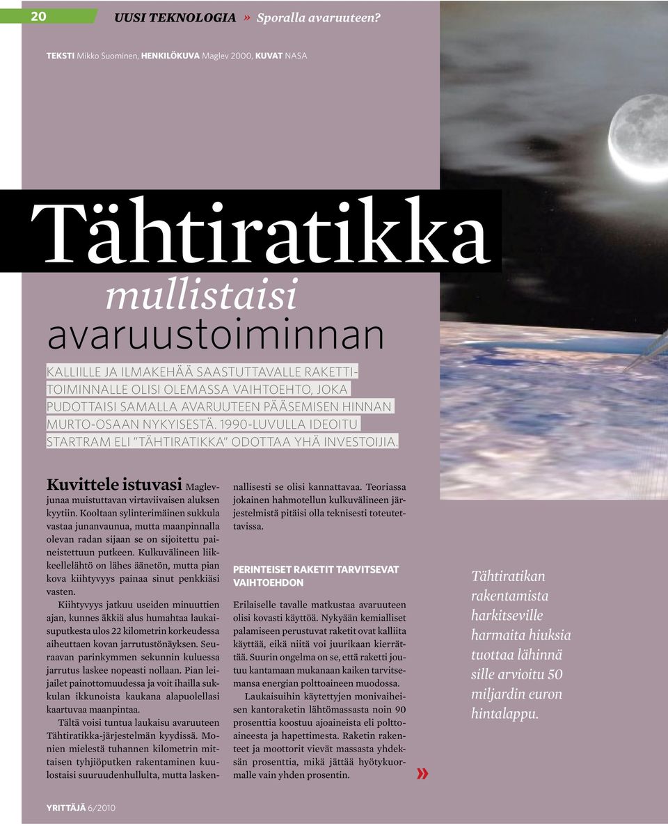 pudottaisi samalla avaruuteen pääsemisen hinnan murto-osaan nykyisestä. 1990-luvulla ideoitu StarTram eli tähtiratikka odottaa yhä investoijia.