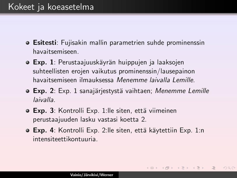 ilmauksessa Menemme laivalla Lemille. Exp. 2: Exp. 1 sanajärjestystä vaihtaen; Menemme Lemille laivalla. Exp. 3: Kontrolli Exp.