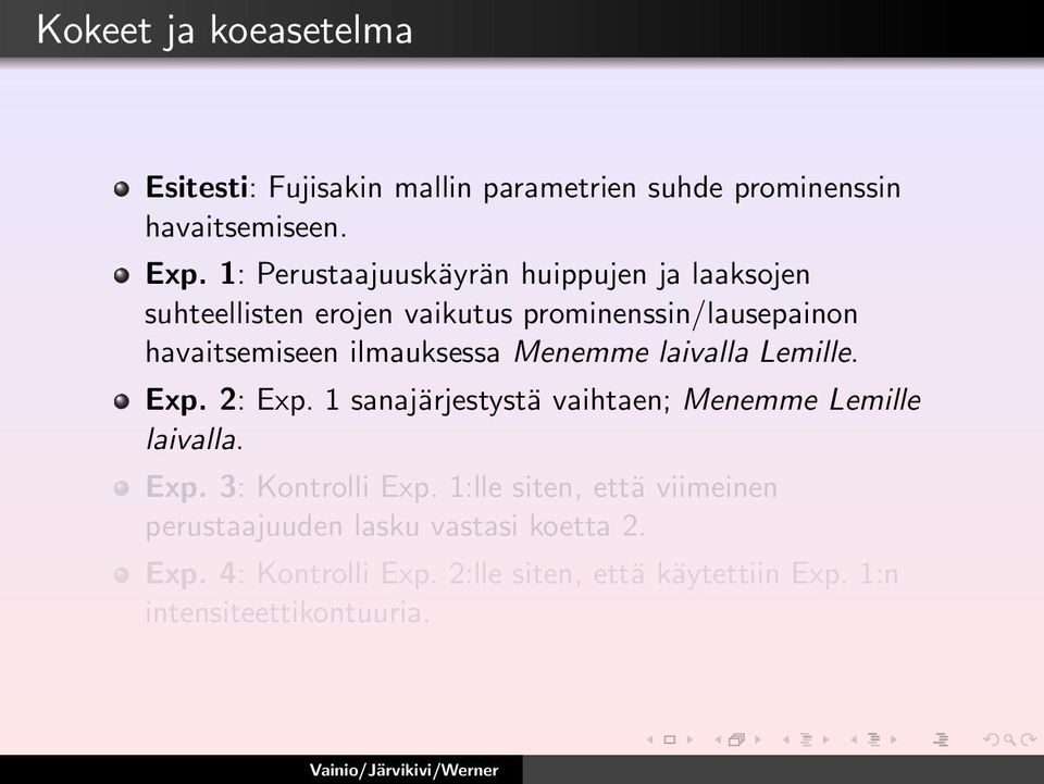 ilmauksessa Menemme laivalla Lemille. Exp. 2: Exp. 1 sanajärjestystä vaihtaen; Menemme Lemille laivalla. Exp. 3: Kontrolli Exp.