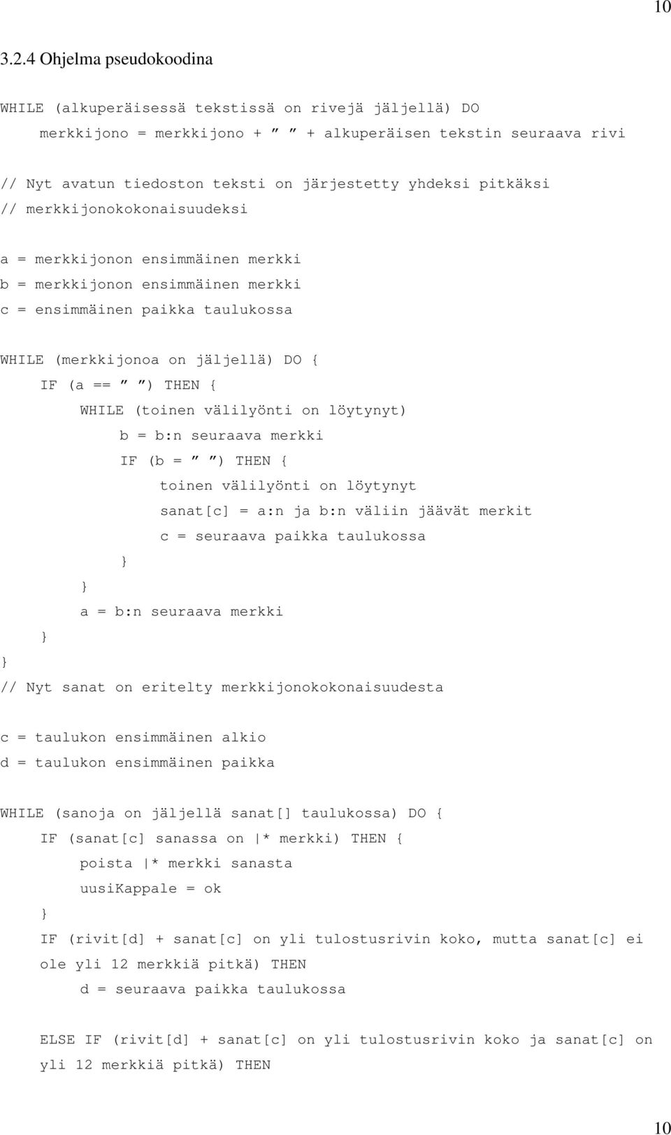 pitkäksi // merkkijonokokonaisuudeksi a = merkkijonon ensimmäinen merkki b = merkkijonon ensimmäinen merkki c = ensimmäinen paikka taulukossa WHILE (merkkijonoa on jäljellä) DO { IF (a == ) THEN {