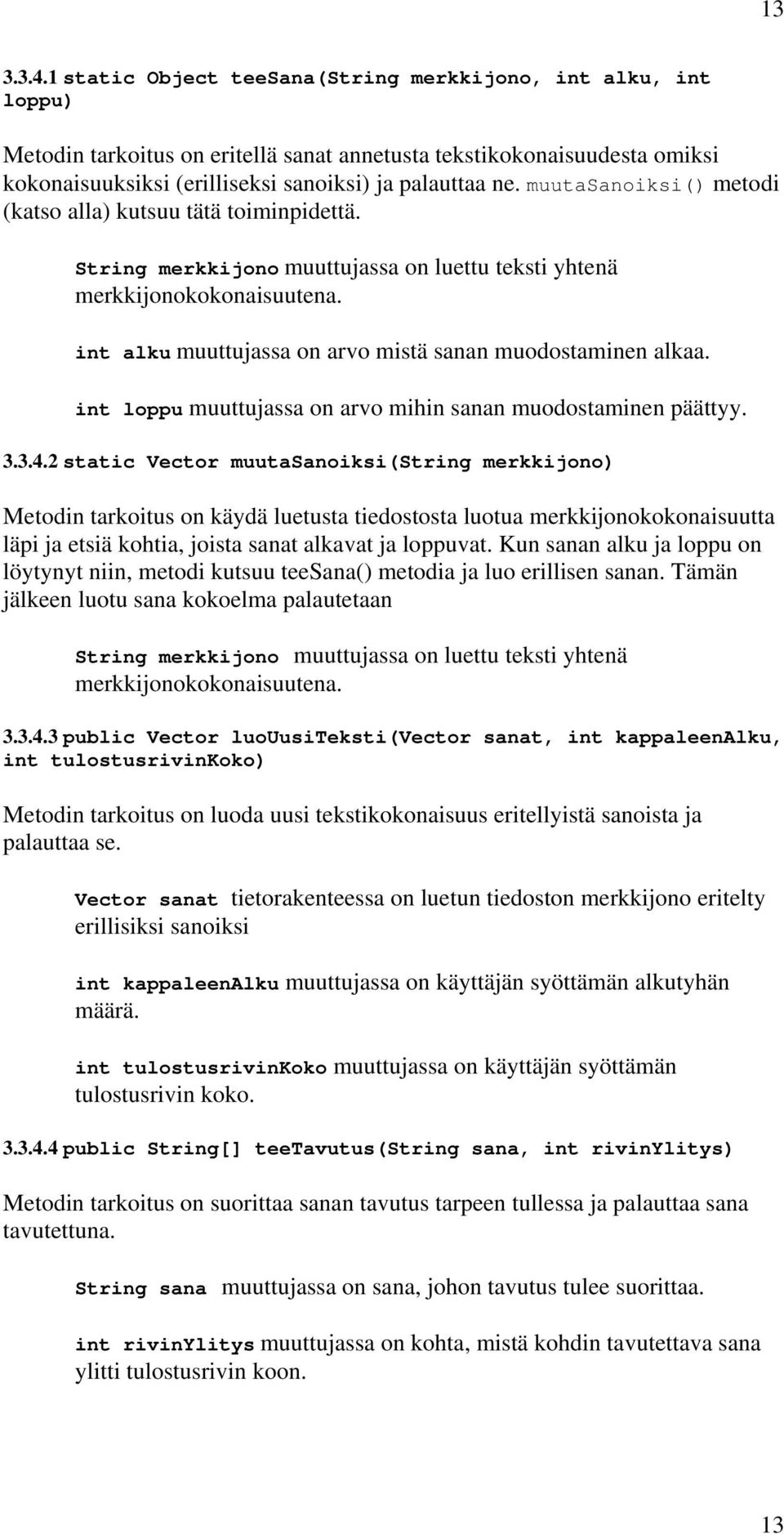 muutasanoiksi() metodi (katso alla) kutsuu tätä toiminpidettä. String merkkijono muuttujassa on luettu teksti yhtenä merkkijonokokonaisuutena.