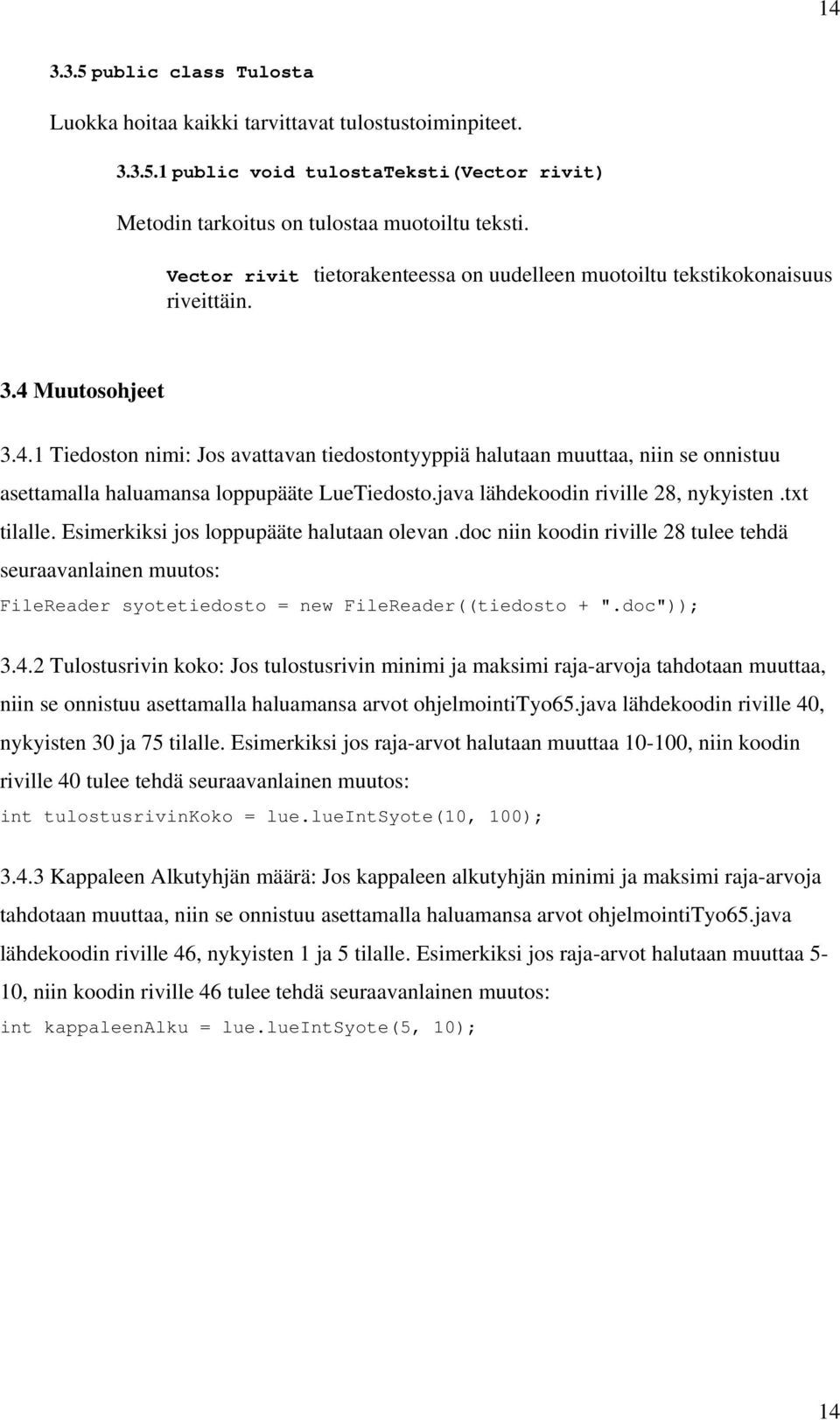 Muutosohjeet 3.4.1 Tiedoston nimi: Jos avattavan tiedostontyyppiä halutaan muuttaa, niin se onnistuu asettamalla haluamansa loppupääte LueTiedosto.java lähdekoodin riville 28, nykyisten.txt tilalle.